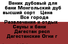 Веник дубовый для бани Монгольский дуб высший сорт › Цена ­ 100 - Все города Развлечения и отдых » Сауны и бани   . Дагестан респ.,Дагестанские Огни г.